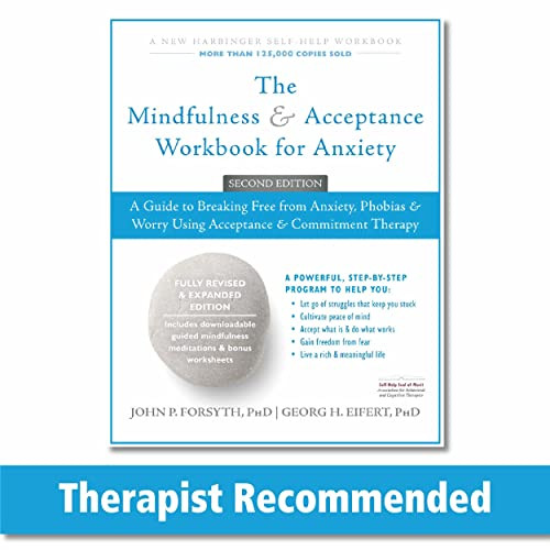 The Mindfulness and Acceptance Workbook for Anxiety: A Guide to Breaking Free from Anxiety, Phobias, and Worry Using Acceptance and Commitment Therapy (A New Harbinger Self-Help Workbook)