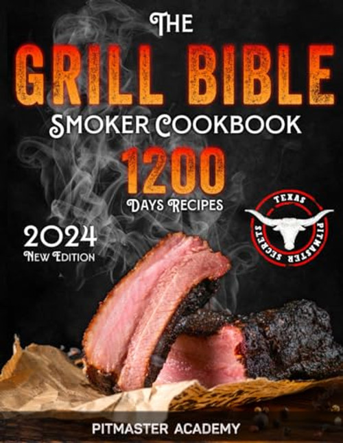 The Grill Bible  Smoker Cookbook 2024: 1200 Days of Tender & Juicy Bbq Recipes to Surprise Your Guests | Discover the Ultimate Texas Brisket Secrets and Become an Award-Winning Pitmaster