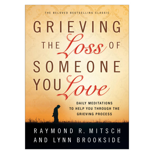 Grieving the Loss of Someone You Love: Daily Meditations to Help You Through the Grieving Process