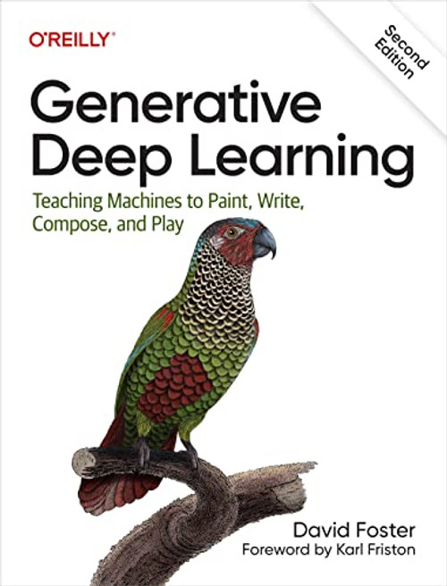 Generative Deep Learning: Teaching Machines to Paint, Write, Compose, and Play
