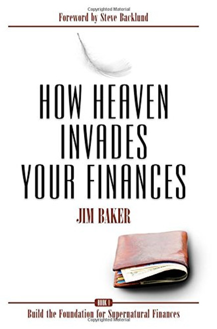 How Heaven Invades Your Finances: Book 1: Build the Foundation for Supernatural Finances