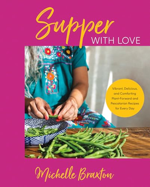 Supper with Love: Vibrant, Delicious, and Comforting Plant-Forward and Pescatarian Recipes for Every Day