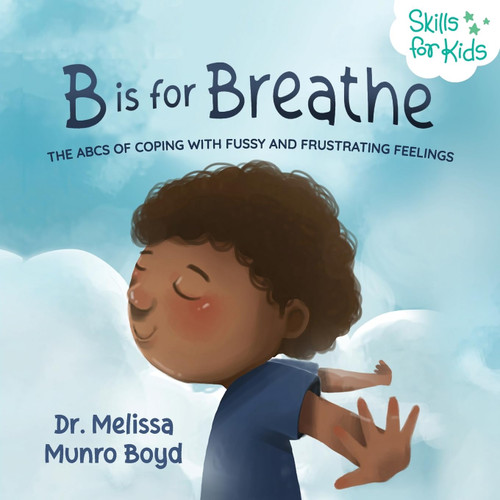 B is for Breathe: The ABCs of Coping with Fussy and Frustrating Feelings (Kids Healthy Coping Skills Series)