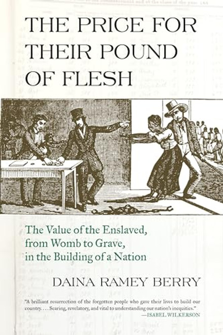The Price for Their Pound of Flesh: The Value of the Enslaved, from Womb to Grave, in the Building of a Nation