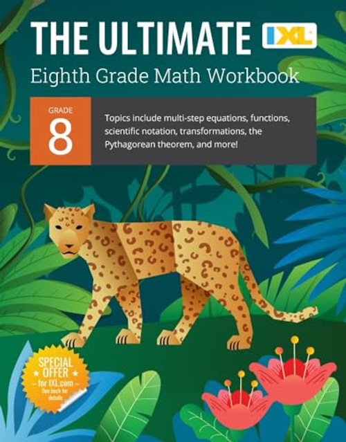 IXL Ultimate Grade 8 Math Workbook: Algebra Prep, Geometry, Multi-Step Equations, Functions, Scientific Notation, Transformations, and The Pythagorean ... Curriculum (IXL Ultimate Workbooks)