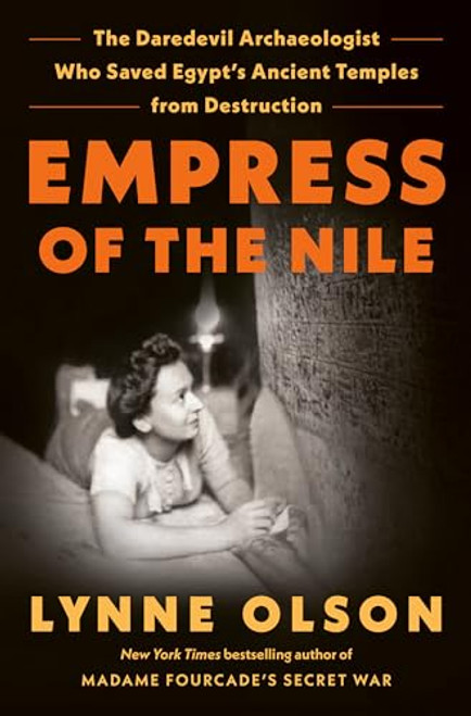 Empress of the Nile: The Daredevil Archaeologist Who Saved Egypt's Ancient Temples from Destruction