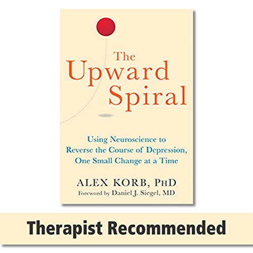 The Upward Spiral: Using Neuroscience to Reverse the Course of Depression, One Small Change at a Time