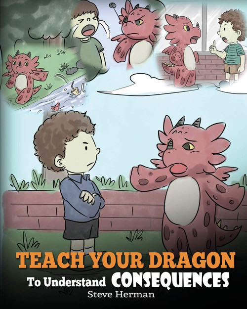 Teach Your Dragon To Understand Consequences: A Dragon Book To Teach Children About Choices and Consequences. A Cute Children Story To Teach Kids How To Make Good Choices. (My Dragon Books)
