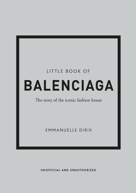 The Little Book of Balenciaga: The Story of the Iconic Fashion House (Little Books of Fashion, 12)