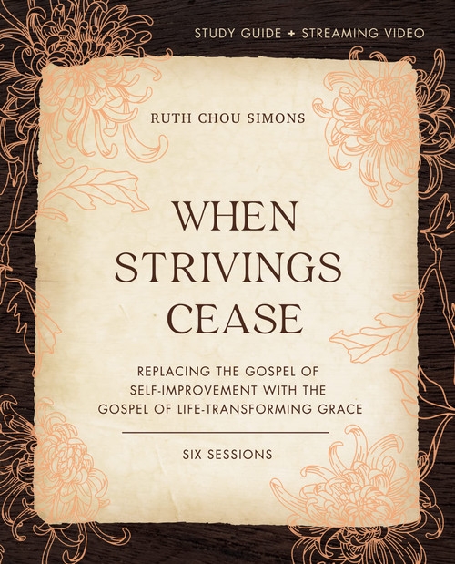 When Strivings Cease Bible Study Guide plus Streaming Video: Replacing the Gospel of Self-Improvement with the Gospel of Life-Transforming Grace