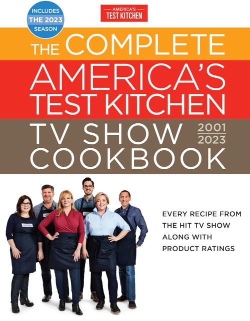 The Complete Americas Test Kitchen TV Show Cookbook 20012023: Every Recipe from the Hit TV Show Along with Product Ratings Includes the 2023 Season