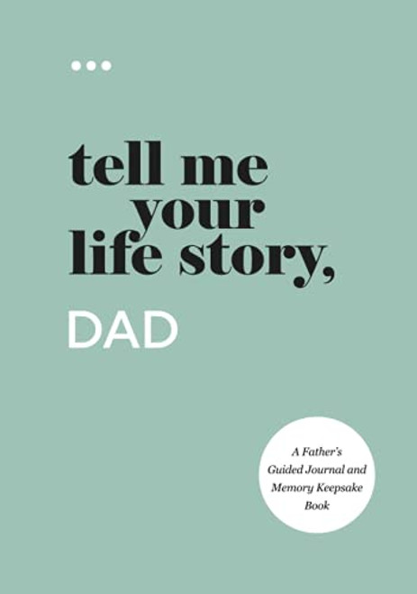 Tell Me Your Life Story, Dad: A Fathers Guided Journal and Memory Keepsake Book (Tell Me Your Life Story Series Books)