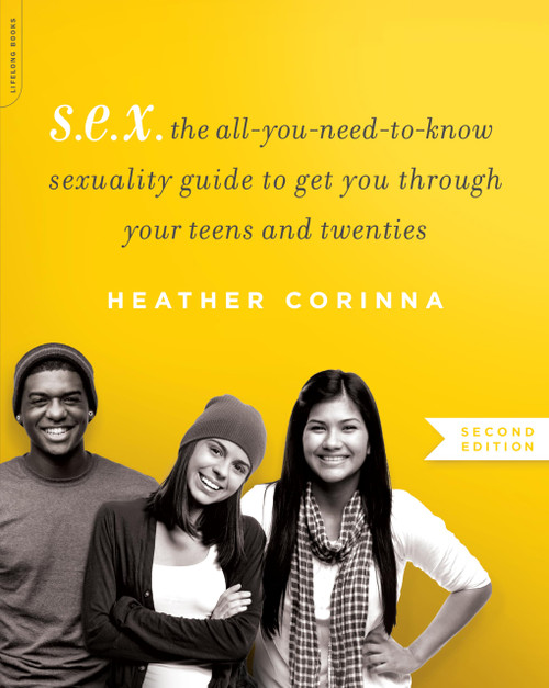 S.E.X., second edition: The All-You-Need-To-Know Sexuality Guide to Get You Through Your Teens and Twenties