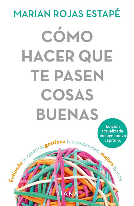 Cmo hacer que te pasen cosas buenas / How To Make Good Things Happen: Entiende tu cerebro, gestiona tus emociones, mejora tu vida (Spanish Edition)