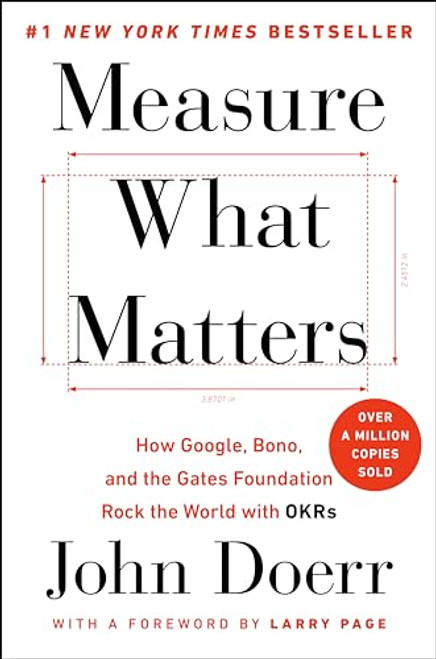 Measure What Matters: How Google, Bono, and the Gates Foundation Rock the World with OKRs