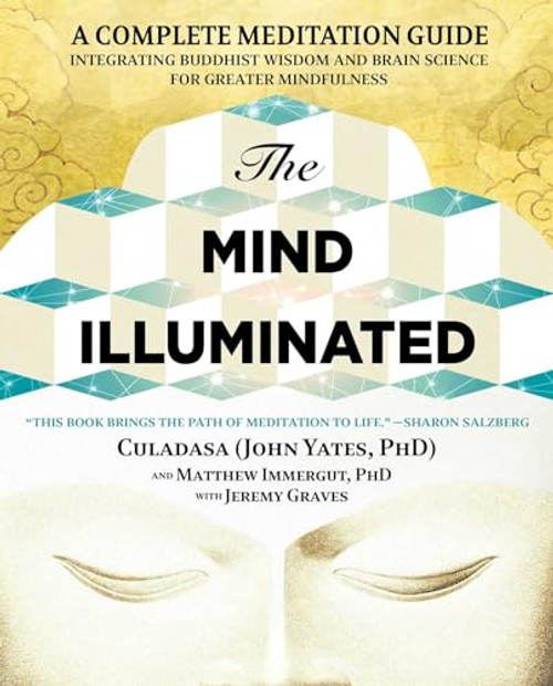 The Mind Illuminated: A Complete Meditation Guide Integrating Buddhist Wisdom and Brain Science for Greater Mindfulness