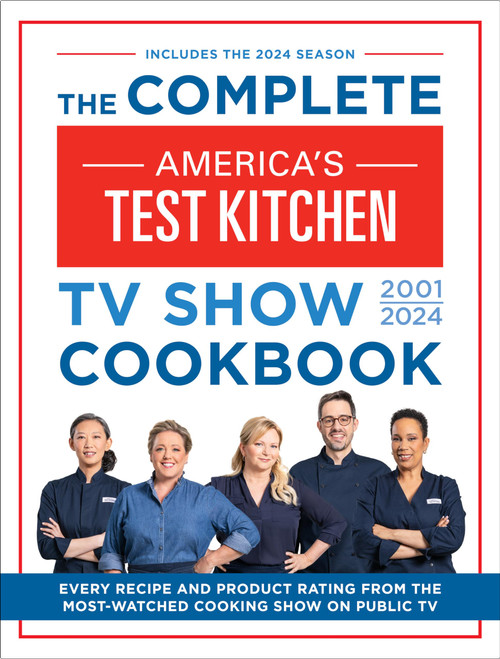 The Complete Americas Test Kitchen TV Show Cookbook 20012024: Every Recipe from the Hit TV Show Along with Product Ratings Includes the 2024 Season