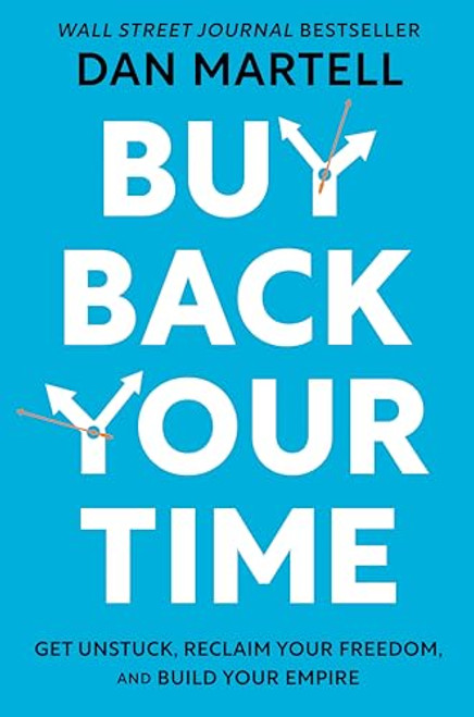 Buy Back Your Time: Get Unstuck, Reclaim Your Freedom, and Build Your Empire