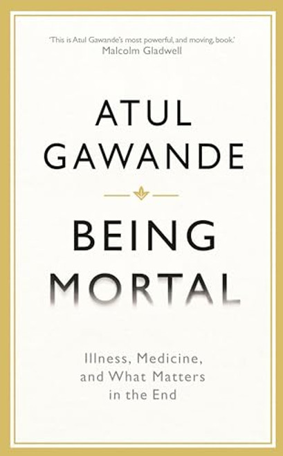 Being Mortal Illness, Medicine, and What Matters in the End
