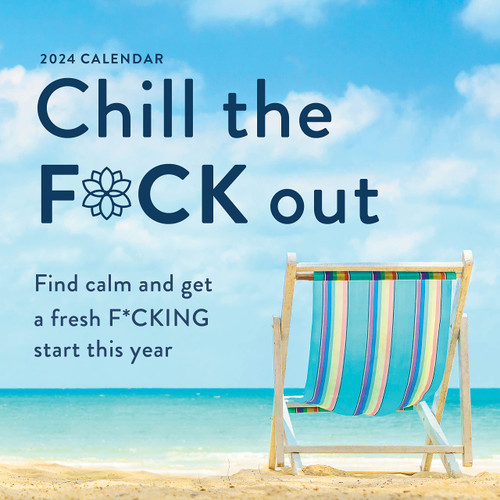 2024 Chill the F*ck Out Wall Calendar: Find Calm and Get a Fresh F*cking Start This Year (Funny 12-Month Calendar, White Elephant Gag Gift for Adults) (Calendars & Gifts to Swear By)