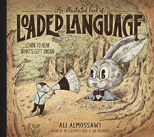 An Illustrated Book of Loaded Language: Learn to Hear Whats Left Unsaid (Bad Arguments)