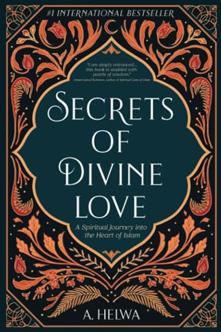 Secrets of Divine Love: A Spiritual Journey into the Heart of Islam (Inspirational Islamic Books)