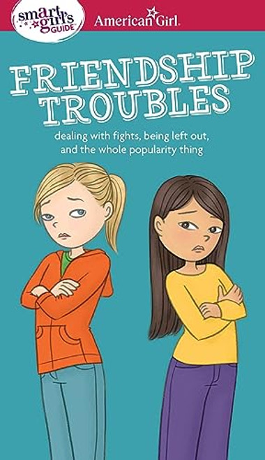 A Smart Girl's Guide: Friendship Troubles: Dealing with fights, being left out & the whole popularity thing (American Girl Wellbeing)