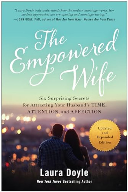 The Empowered Wife, Updated and Expanded Edition: Six Surprising Secrets for Attracting Your Husband's Time, Attention, and Affection