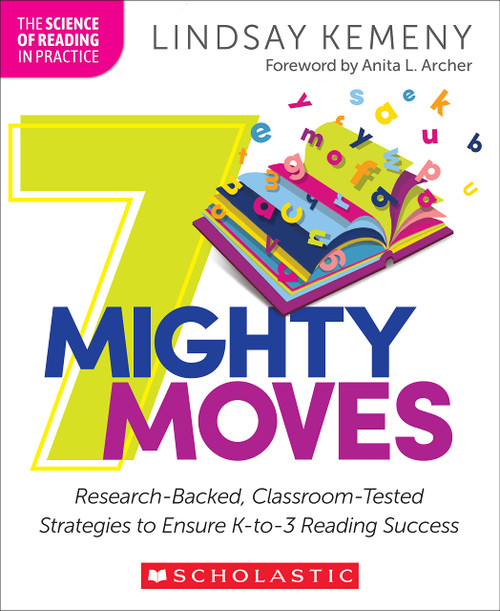 7 Mighty Moves: Research-Backed, Classroom-Tested Strategies to Ensure K-to-3 Reading Success (The Science of Reading in Practice)