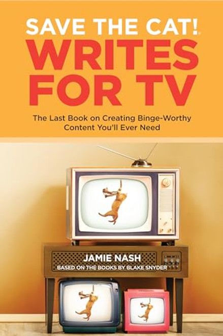 Save the Cat! Writes for TV: The Last Book on Creating Binge-Worthy Content You'll Ever Need