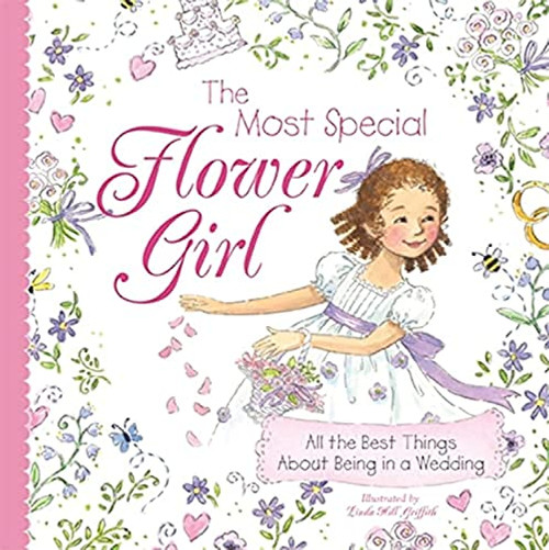 The Most Special Flower Girl: All the Best Things About Being in a Wedding (A Sweet Gift for the Littlest Member of Your Spring or Summer Wedding Party)