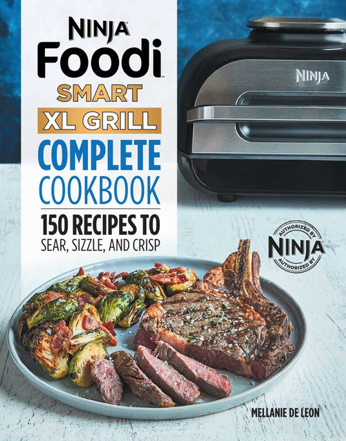 Ninja Foodi Smart XL Grill Complete Cookbook: 150 Recipes to Sear, Sizzle, and Crisp (Ninja Cookbooks)