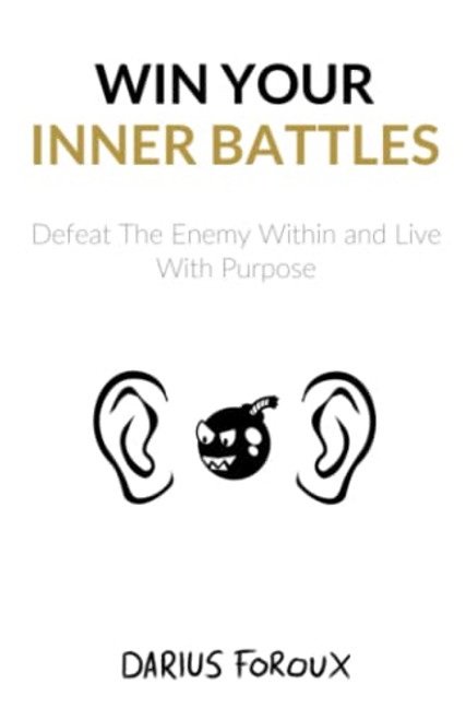 Win Your Inner Battles: Defeat The Enemy Within and Live With Purpose