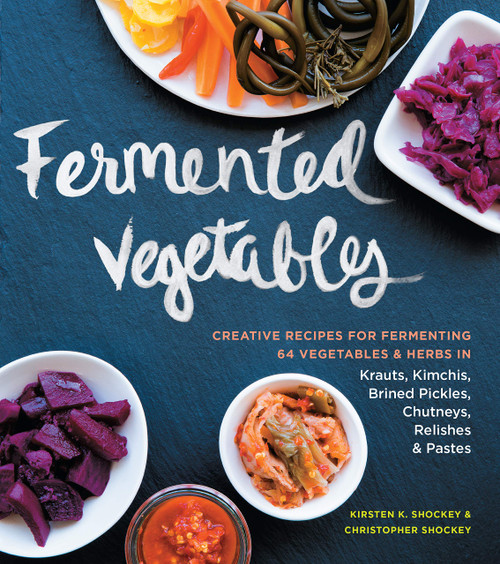 Fermented Vegetables: Creative Recipes for Fermenting 64 Vegetables & Herbs in Krauts, Kimchis, Brined Pickles, Chutneys, Relishes & Pastes