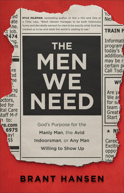 The Men We Need: Gods Purpose for the Manly Man, the Avid Indoorsman, or Any Man Willing to Show Up (Christian Book on Masculinity & Gift Idea for Father's Day or Graduation Gift for Him)