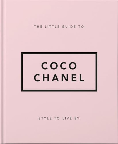 The Little Guide to Coco Chanel: Style to Live By (The Little Books of Fashion, 1)