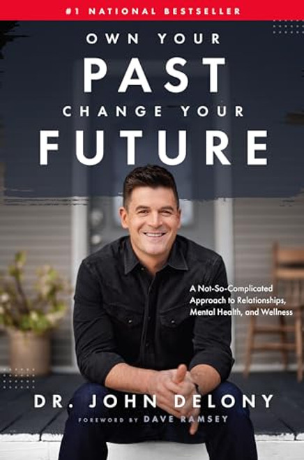 Own Your Past Change Your Future: A Not-So-Complicated Approach to Relationships, Mental Health & Wellness