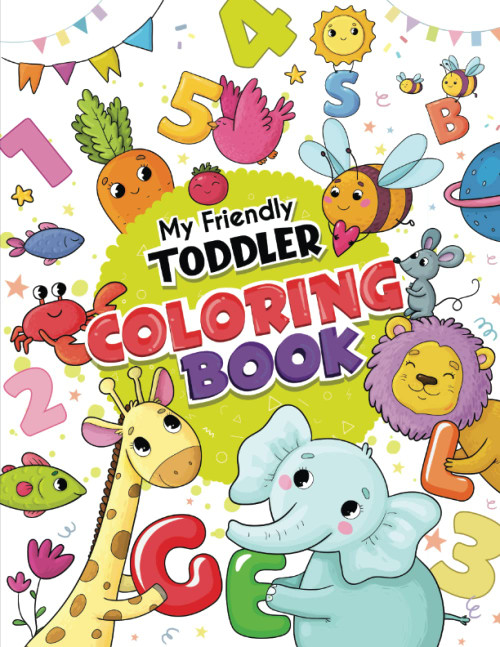 My Friendly Toddler Coloring Book: Fun with Cute Hand-Drawn Illustrations of Letters, Numbers, Shapes, Colors and Animals - Preschool Coloring Book - Early Learner Fundamentals