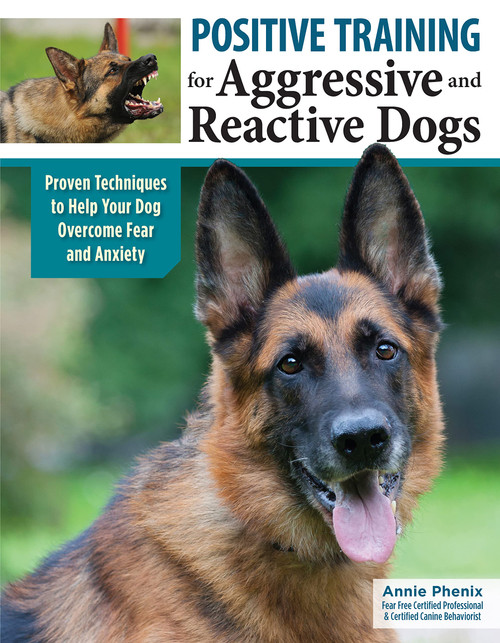 Positive Training for Aggressive and Reactive Dogs: Proven Techniques to Help Your Dog Overcome Fear and Anxiety (CompanionHouse Books) Rehabilitate Your Anxious Dog to Be Calm and Stop Bad Behavior