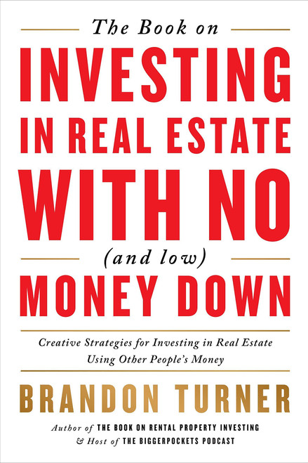 The Book on Investing In Real Estate with No (and Low) Money Down: Creative Strategies for Investing in Real Estate Using Other People's Money (BiggerPockets Rental Kit, 1)