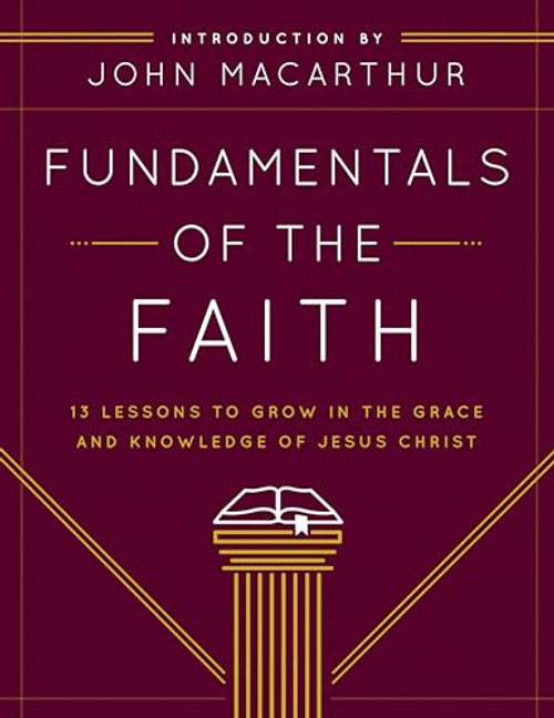 Fundamentals of the Faith: 13 Lessons to Grow in the Grace and Knowledge of Jesus Christ