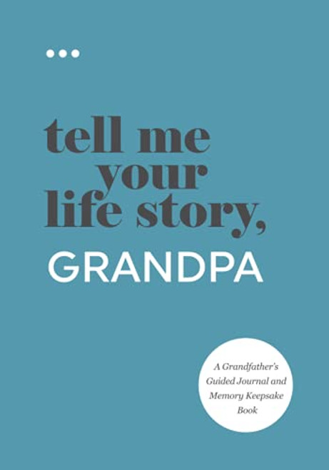 Tell Me Your Life Story, Grandpa: A Grandfathers Guided Journal and Memory Keepsake Book (Tell Me Your Life Story Series Books)