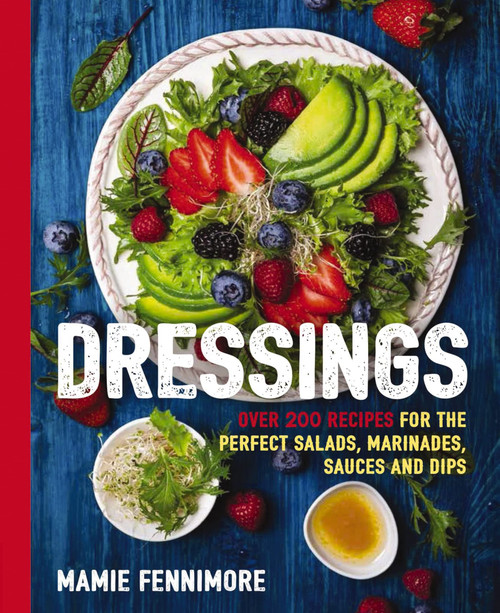 Dressings: Over 200 Recipes for the Perfect Salads, Marinades, Sauces, and Dips (The Art of Entertaining)