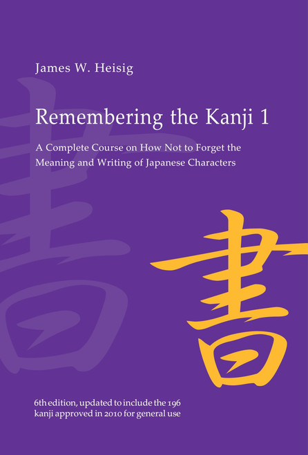 Remembering the Kanji 1: A Complete Course on How Not to Forget the Meaning and Writing of Japanese Characters