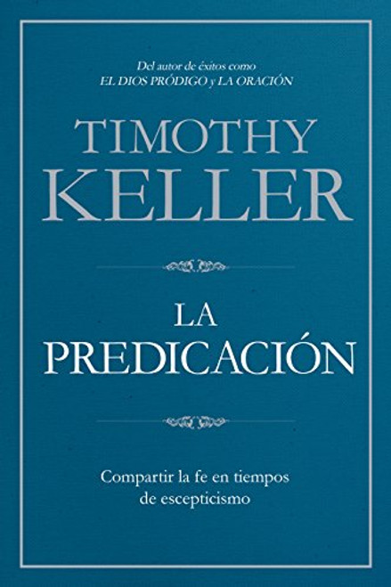 La Predicacin: Compartir la fe en tiempos de escepticismo | Preaching: Communicating Faith in an Age of Skepticism (Spanish Edition)