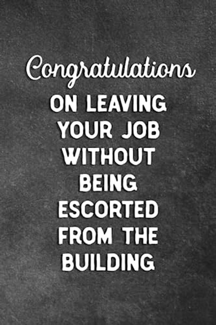 Congratulations On Leaving Your Job Without Being Escorted From The Building: Blank Lined Notebook Snarky Sarcastic Gag Farewell Gift For Coworker