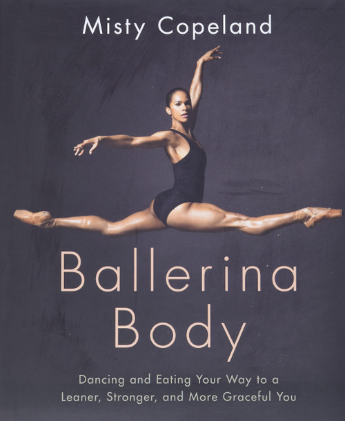 Ballerina Body: Dancing and Eating Your Way to a Leaner, Stronger, and More Graceful You