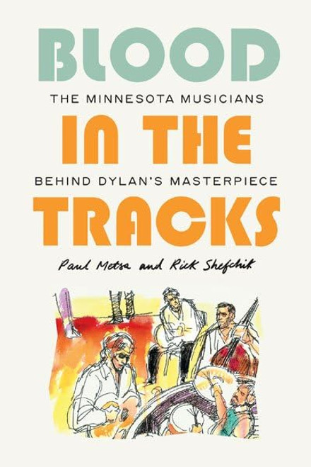 Blood in the Tracks: The Minnesota Musicians behind Dylan's Masterpiece