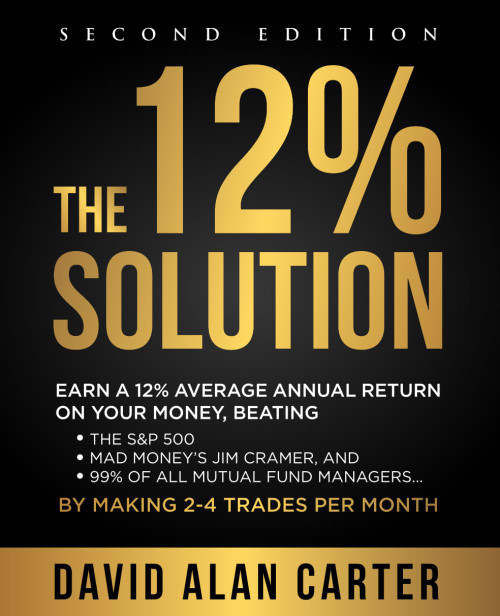 The 12% Solution: Earn A 12% Average Annual Return On Your Money, Beating The S&P 500, Mad Money's Jim Cramer, And 99% Of All Mutual Fund Managers... By Making 2-4 Trades Per Month