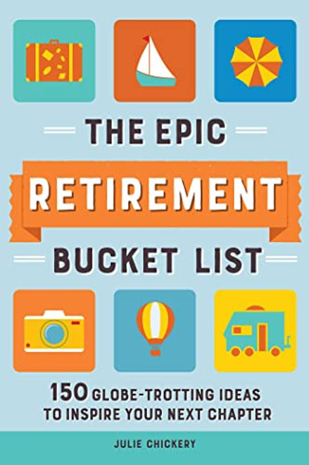 The Epic Retirement Bucket List: 150 Globetrotting Ideas to Inspire Your Next Chapter